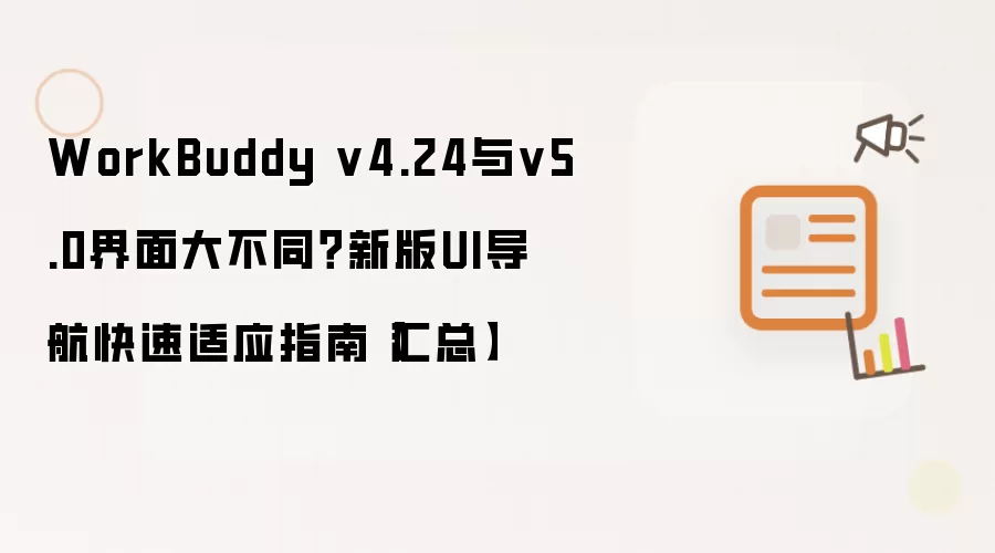 WorkBuddy v4.24与v5.0界面大不同?新版UI导航快速适应指南【汇总】