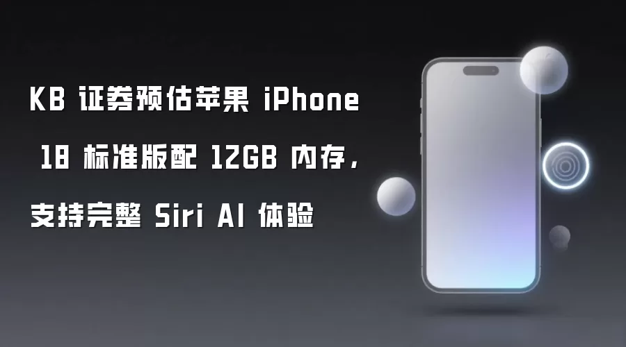 KB 证券预估苹果 iPhone 18 标准版配 12GB 内存,支持完整 Siri AI 体验