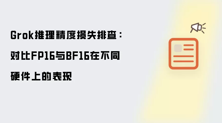 Grok推理精度损失排查:对比FP16与BF16在不同硬件上的表现