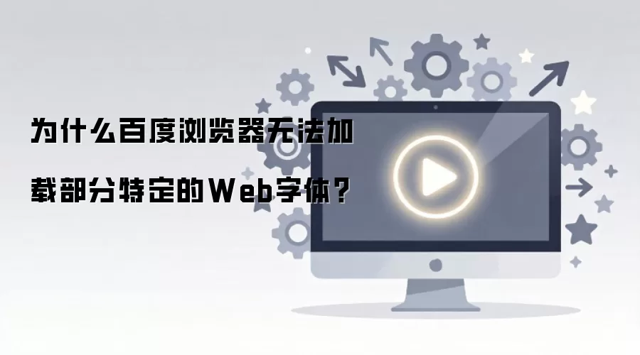 为什么百度浏览器无法加载部分特定的Web字体?