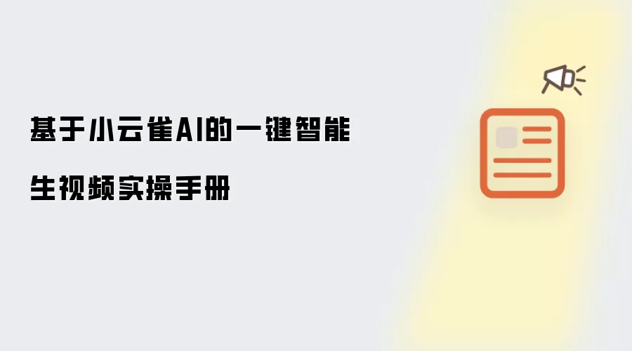 基于小云雀AI的一键智能生视频实操手册