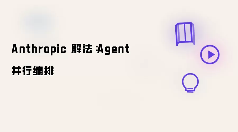 Anthropic 解法:Agent 并行编排