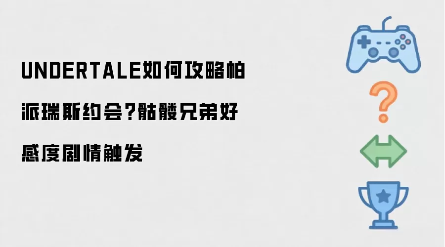 UNDERTALE如何攻略帕派瑞斯约会?骷髅兄弟好感度剧情触发