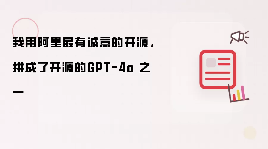 我用阿里最有诚意的开源，拼成了开源的GPT-4o 之一