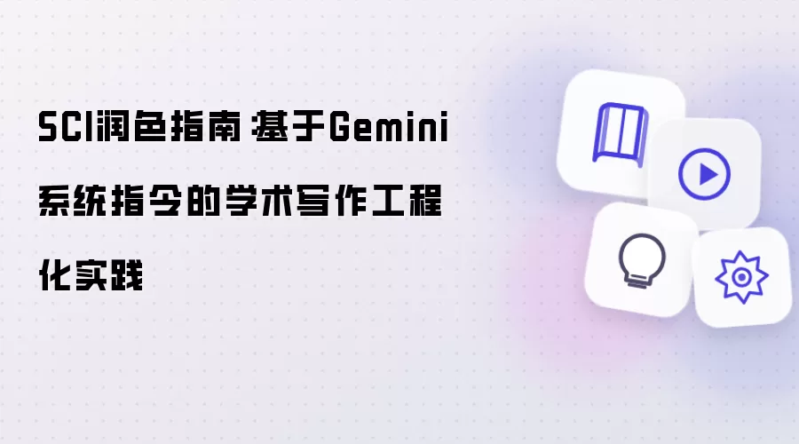 SCI润色指南:基于Gemini系统指令的学术写作工程化实践