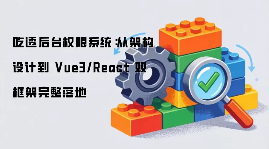 吃透后台权限系统：从架构设计到 Vue3/React 双框架完整落地