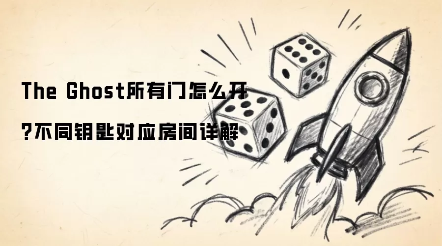 The Ghost所有门怎么开?不同钥匙对应房间详解