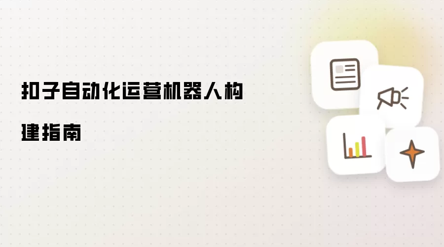 扣子自动化运营机器人构建指南