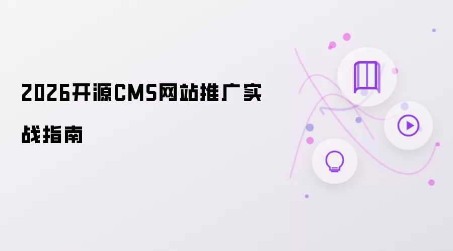 2026开源CMS网站推广实战指南