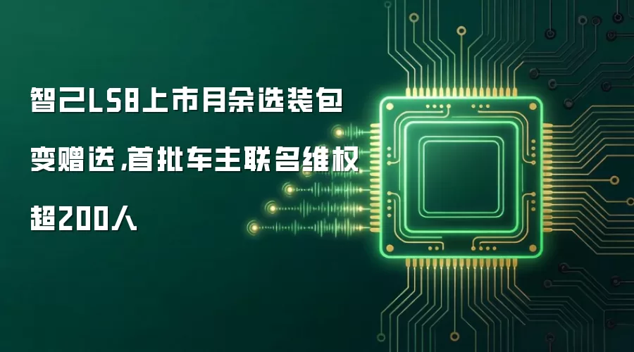 智己LS8上市月余选装包变赠送,首批车主联名维权超200人