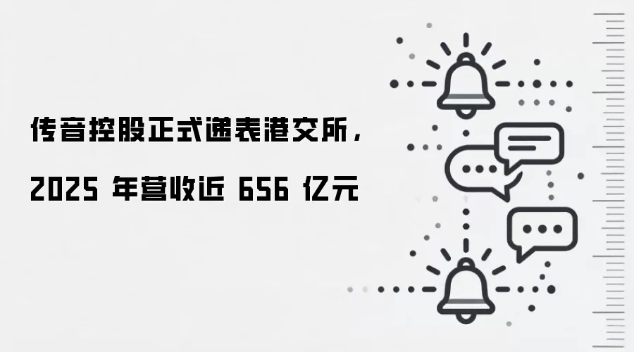 传音控股正式递表港交所,2025 年营收近 656 亿元