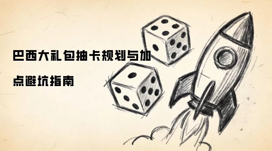 巴西大礼包抽卡规划与加点避坑指南