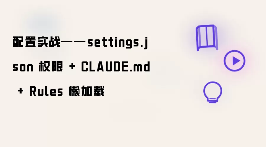 配置实战——settings.json 权限 + CLAUDE.md + Rules 懒加载