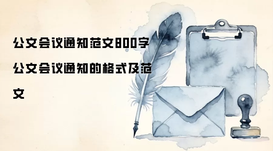 公文会议通知范文800字 公文会议通知的格式及范文