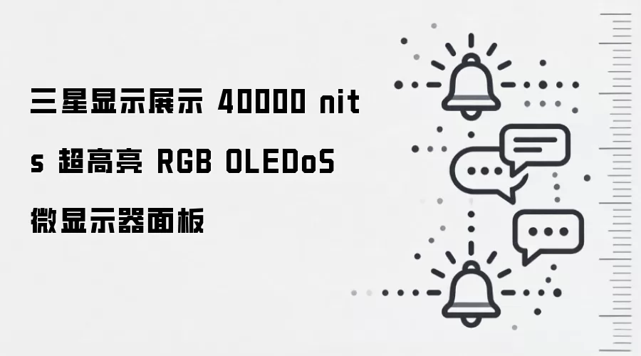 三星显示展示 40000 nits 超高亮 RGB OLEDoS 微显示器面板