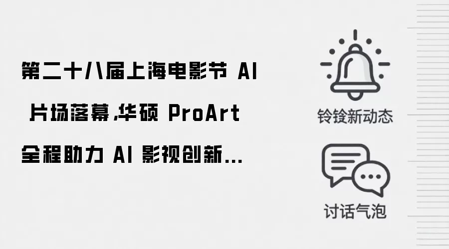 第二十八届上海电影节 AI 片场落幕,华硕 ProArt 全程助力 AI 影视创新实践