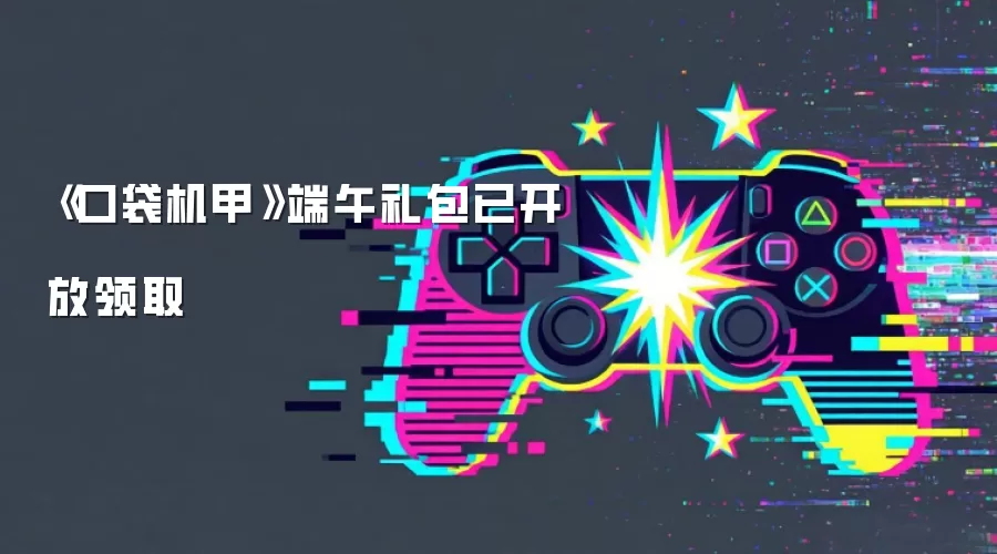 《口袋机甲》端午礼包已开放领取