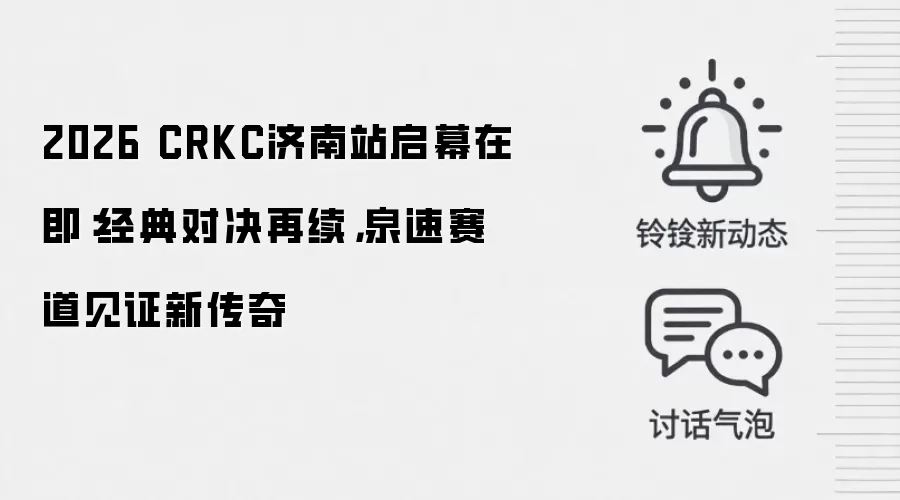 2026 CRKC济南站启幕在即:经典对决再续,泉速赛道见证新传奇