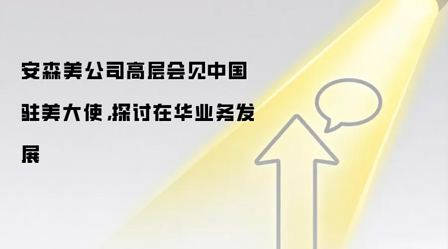 安森美公司高层会见中国驻美大使,探讨在华业务发展