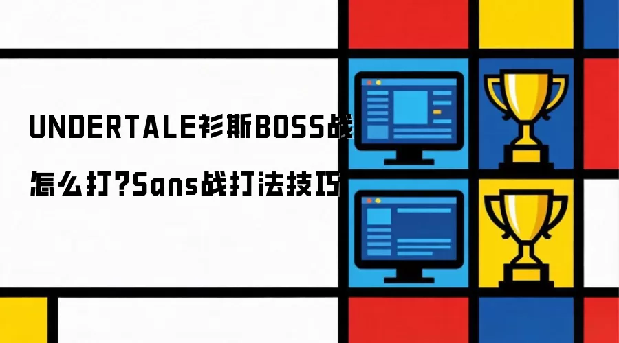UNDERTALE衫斯BOSS战怎么打?Sans战打法技巧
