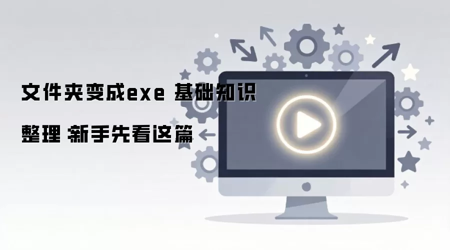 文件夹变成exe 基础知识整理:新手先看这篇