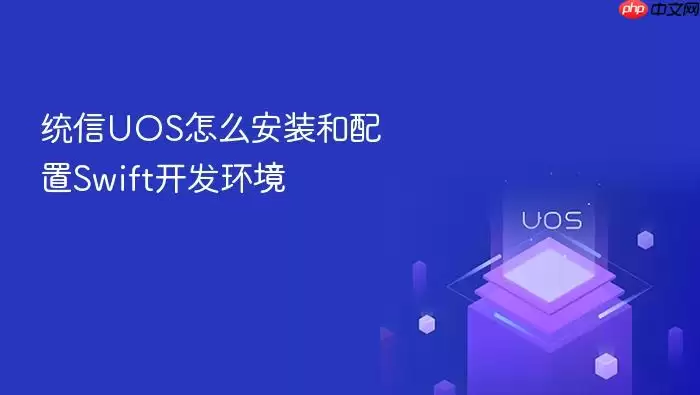统信UOS怎么安装和配置Swift开发环境