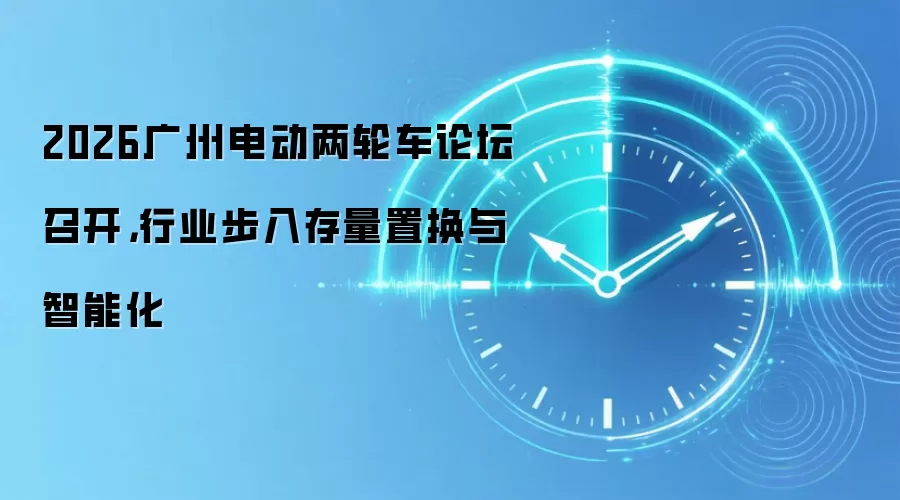 2026广州电动两轮车论坛召开,行业步入存量置换与智能化