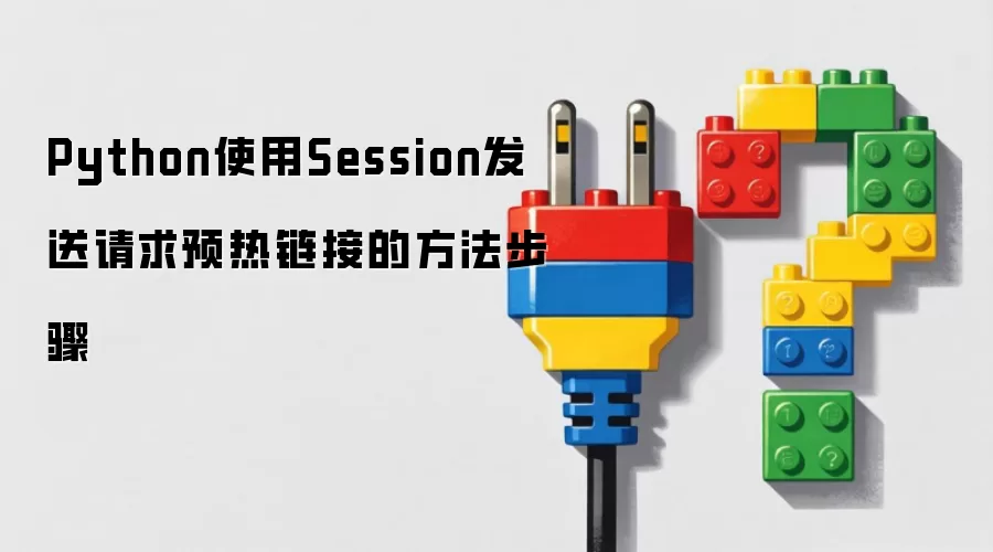 Python使用Session发送请求预热链接的方法步骤