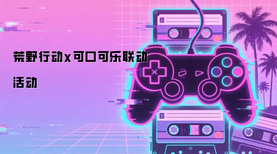 荒野行动x可口可乐联动活动