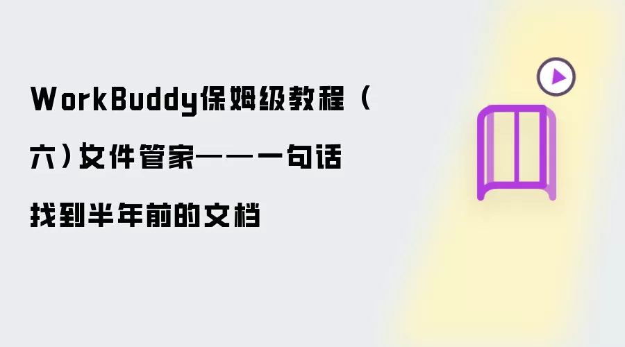 WorkBuddy保姆级教程(六)|文件管家——一句话找到半年前的文档