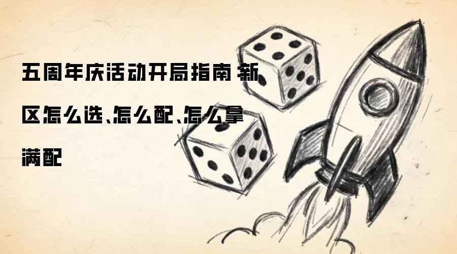 五周年庆活动开局指南:新区怎么选、怎么配、怎么拿满配