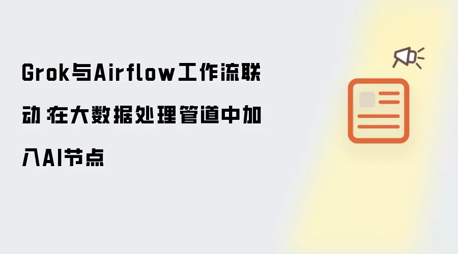 Grok与Airflow工作流联动:在大数据处理管道中加入AI能力