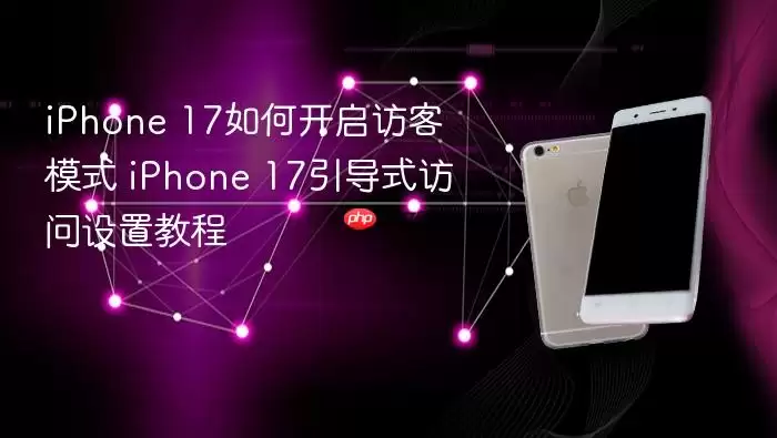 iPhone 17如何开启访客模式 iPhone 17引导式访问设置教程