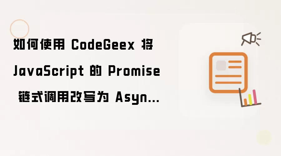 如何使用 CodeGeex 将 Ja vaScript 的 Promise 链式调用改写为 Async/Await