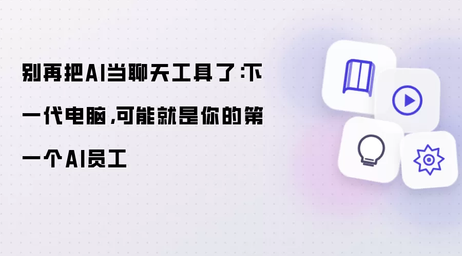别再把AI当聊天工具了:下一代电脑,可能就是你的第一个AI员工