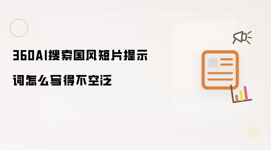 360AI搜索国风短片提示词怎么写得不空泛