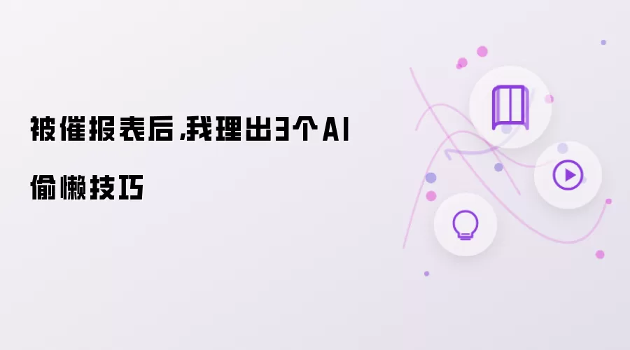 被催报表后,我理出3个AI偷懒技巧