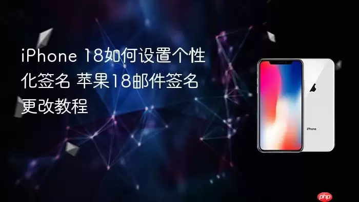 iPhone 18如何设置个性化签名 苹果18邮件签名更改教程