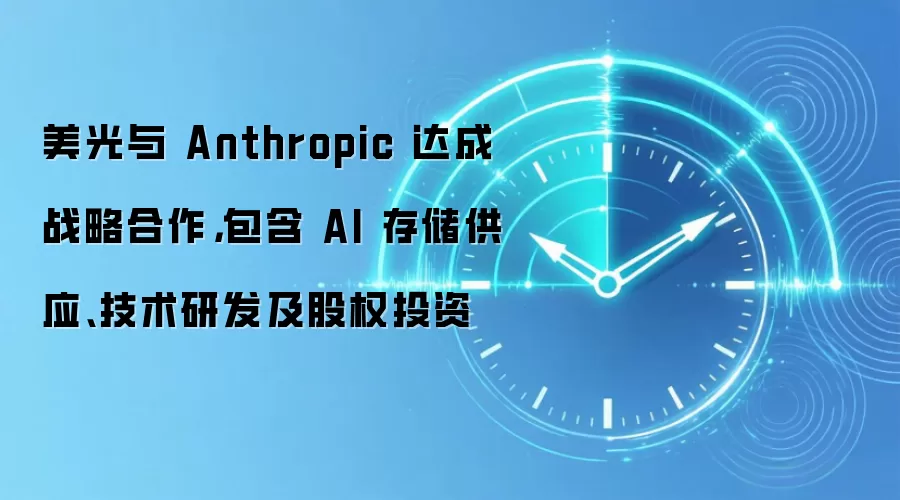 美光与 Anthropic 达成战略合作,包含 AI 存储供应、技术研发及股权投资