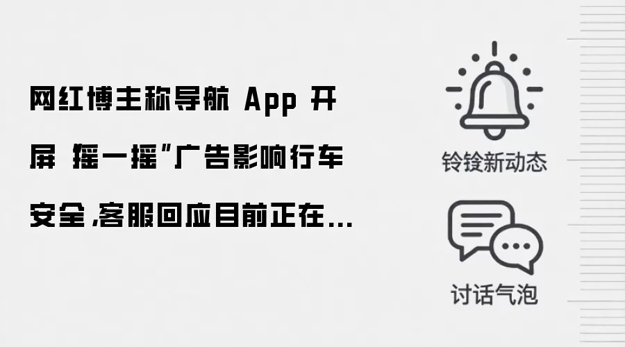 网红博主称导航 App 开屏“摇一摇”广告影响行车安全，客服回应目前正在改进