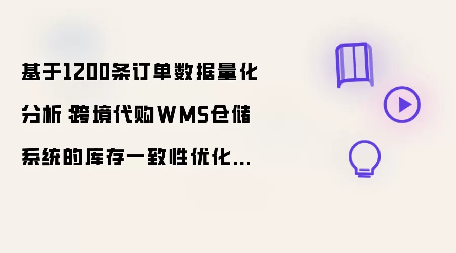 基于1200条订单数据量化分析:跨境代购WMS仓储系统的库存一致性优化实践