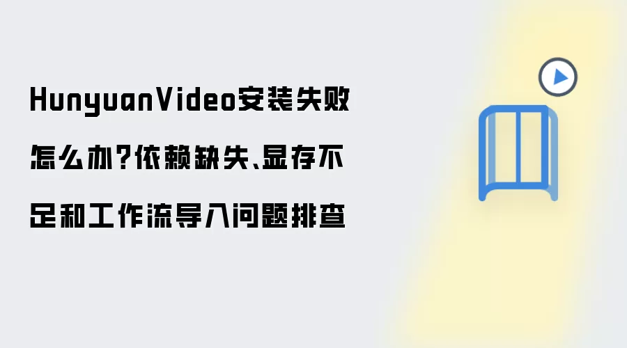 HunyuanVideo安装失败怎么办?依赖缺失、显存不足和工作流导入问题排查