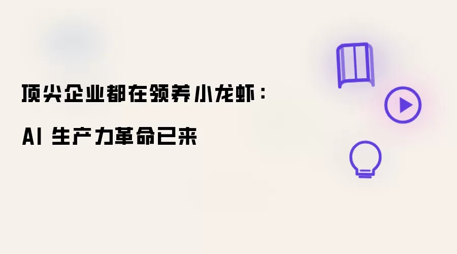 顶尖企业都在领养小龙虾：AI 生产力革命已来