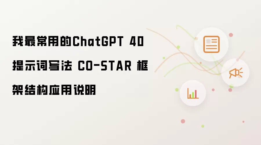 我最常用的ChatGPT 40提示词写法 CO-STAR 框架结构应用说明