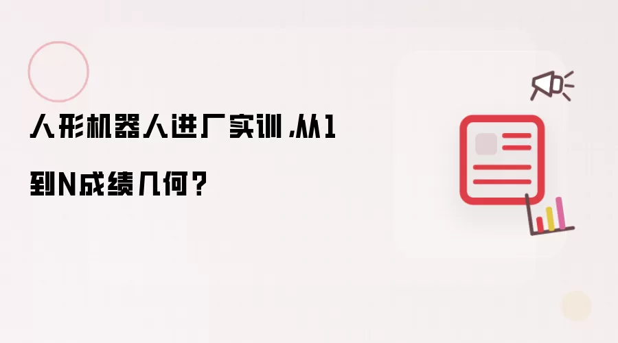 人形机器人进厂实训,从1到N成绩几何?