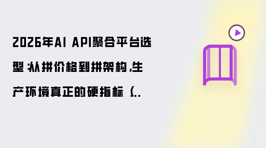 2026年AI API聚合平台选型:从拼价格到拼架构,生产环境真正的硬指标(工程化视角深度解析)