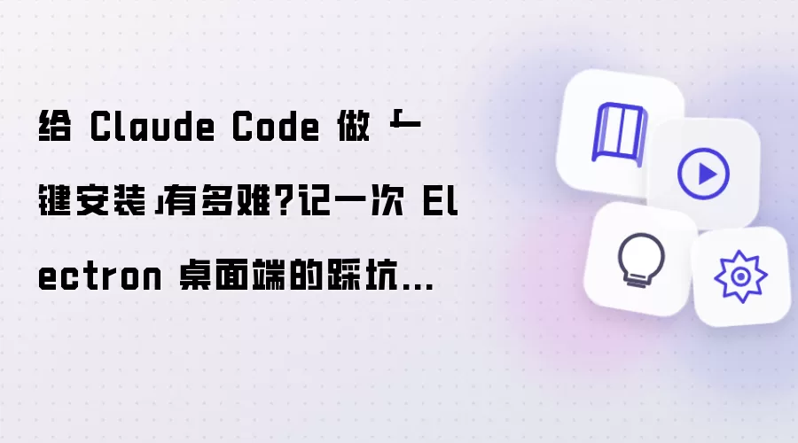 给 Claude Code 做「一键安装」有多难？记一次 Electron 桌面端的踩坑之旅