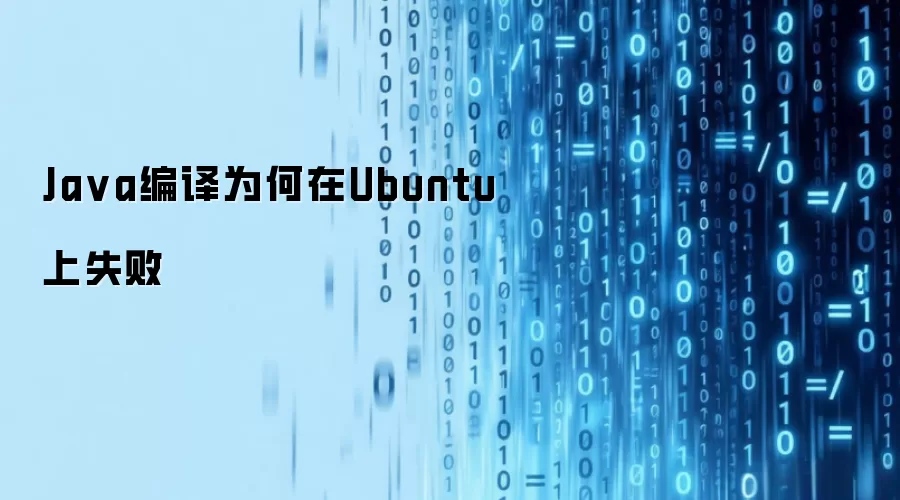 Ja va编译为何在Ubuntu上失败