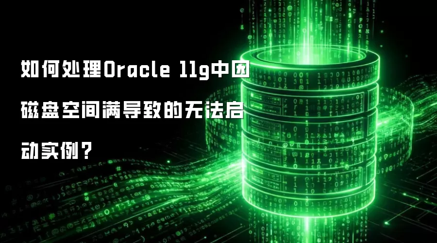 如何处理Oracle 11g中因磁盘空间满导致的无法启动实例?