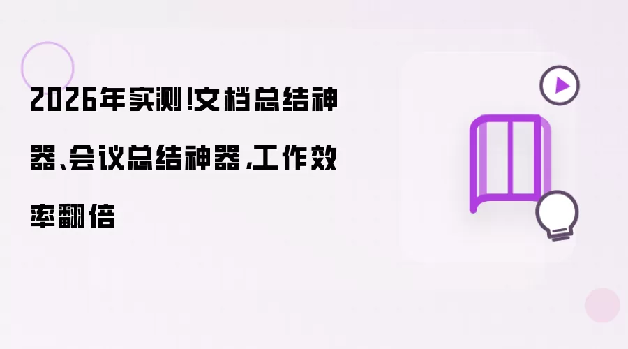 2026年实测!文档总结神器、会议总结神器,工作效率翻倍